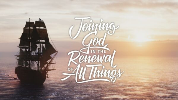 Joining God in the Renewal of All Things